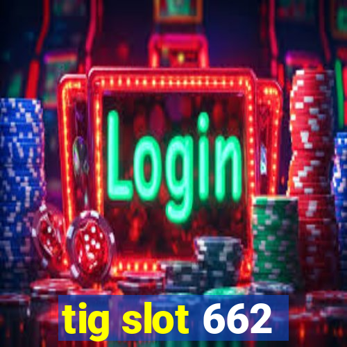 tig slot 662